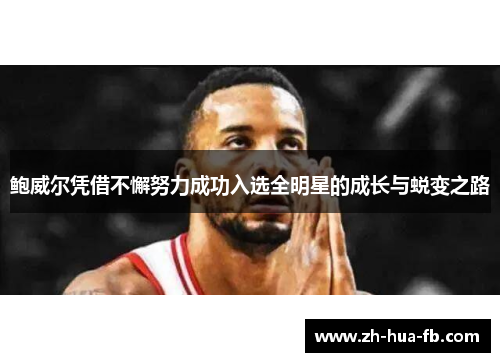 鲍威尔凭借不懈努力成功入选全明星的成长与蜕变之路