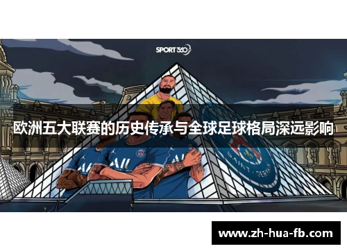 欧洲五大联赛的历史传承与全球足球格局深远影响