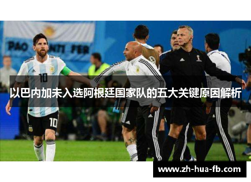 以巴内加未入选阿根廷国家队的五大关键原因解析