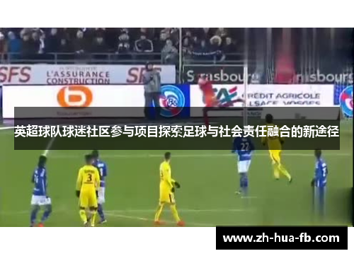 英超球队球迷社区参与项目探索足球与社会责任融合的新途径