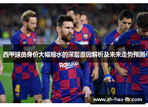 西甲球员身价大幅缩水的深层原因解析及未来走势预测