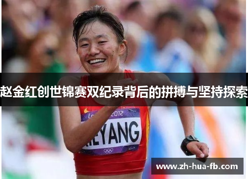 赵金红创世锦赛双纪录背后的拼搏与坚持探索