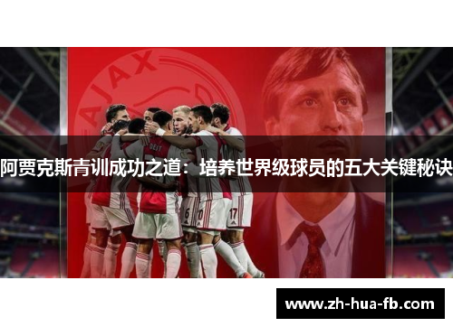阿贾克斯青训成功之道：培养世界级球员的五大关键秘诀