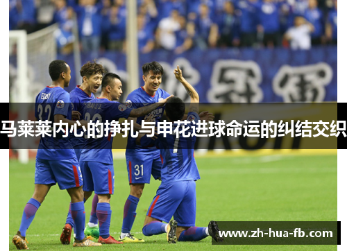 马莱莱内心的挣扎与申花进球命运的纠结交织