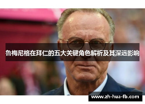 鲁梅尼格在拜仁的五大关键角色解析及其深远影响