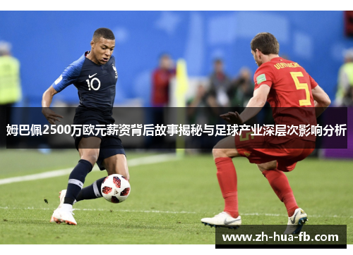 姆巴佩2500万欧元薪资背后故事揭秘与足球产业深层次影响分析