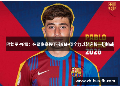 巴勃罗·托雷：在紧张赛程下我们必须全力以赴迎接一切挑战