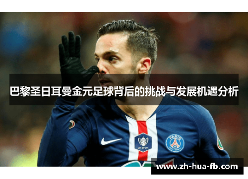 巴黎圣日耳曼金元足球背后的挑战与发展机遇分析