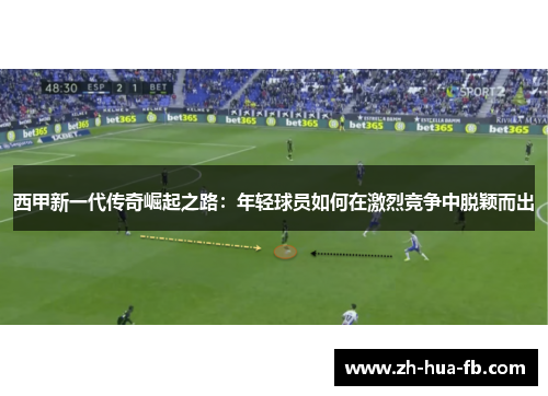 西甲新一代传奇崛起之路：年轻球员如何在激烈竞争中脱颖而出