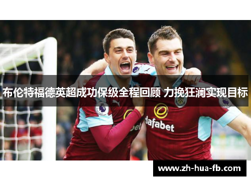 布伦特福德英超成功保级全程回顾 力挽狂澜实现目标