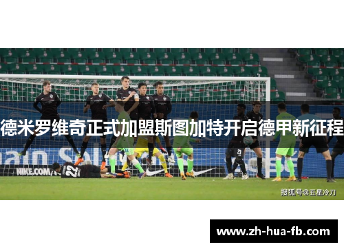 德米罗维奇正式加盟斯图加特开启德甲新征程