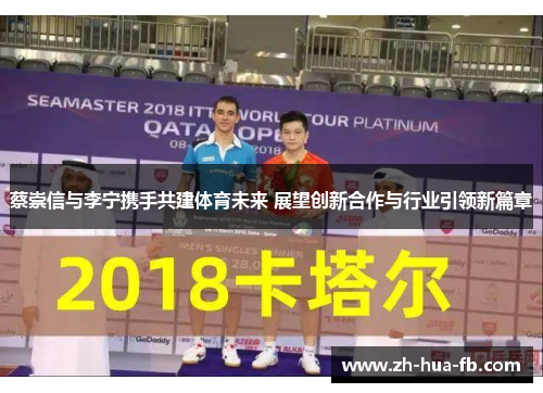 蔡崇信与李宁携手共建体育未来 展望创新合作与行业引领新篇章 蔡崇信与李宁携手共建体育未来 展望创新合作与行业引领新篇章