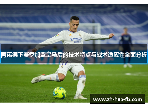 阿诺德下赛季加盟皇马后的技术特点与战术适应性全面分析