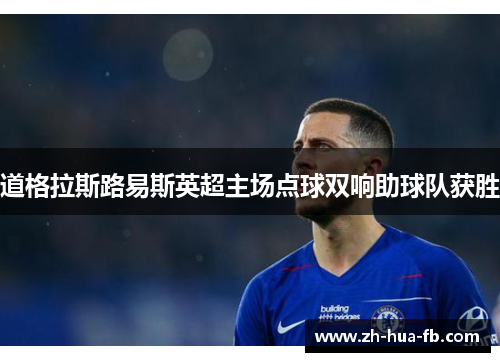 道格拉斯路易斯英超主场点球双响助球队获胜