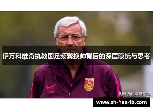 伊万科维奇执教国足频繁换帅背后的深层隐忧与思考